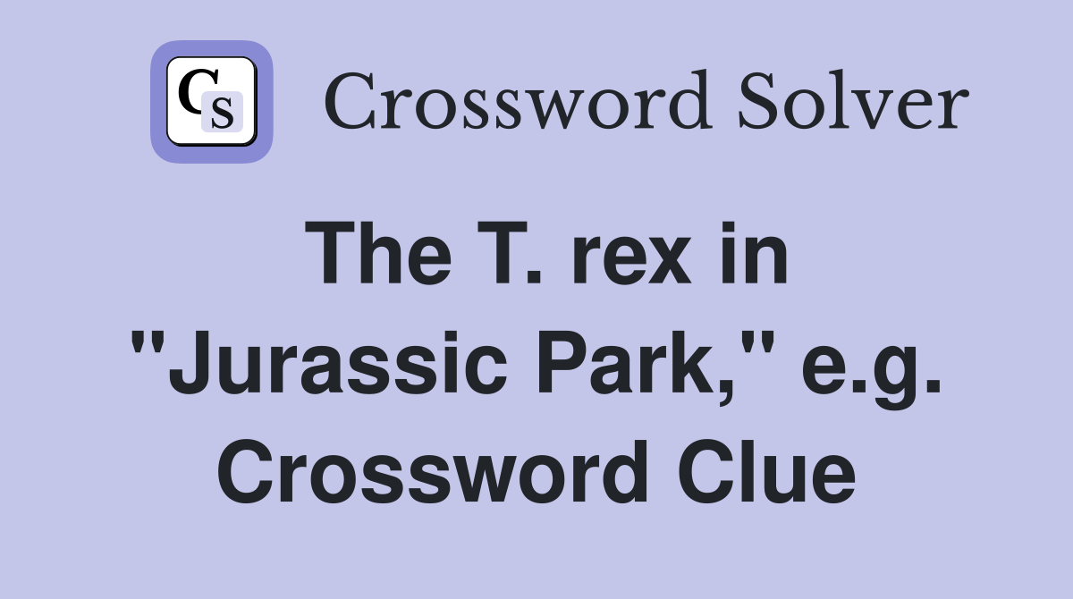The T. rex in "Jurassic Park," e.g. Crossword Clue