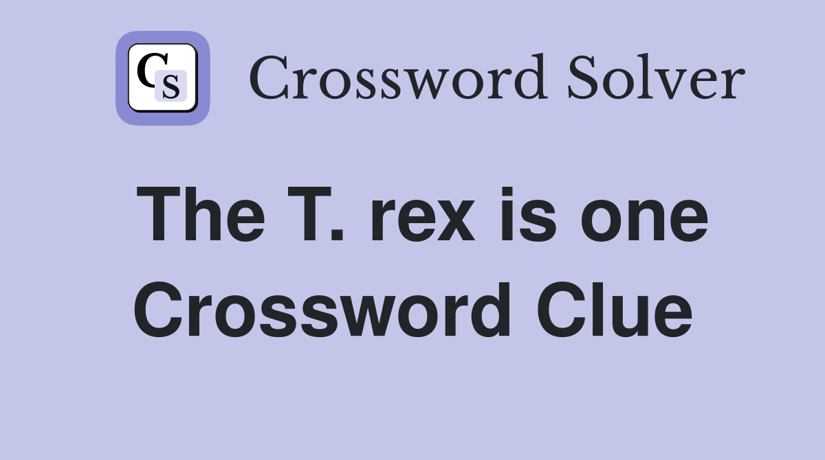 The T. rex is one Crossword Clue