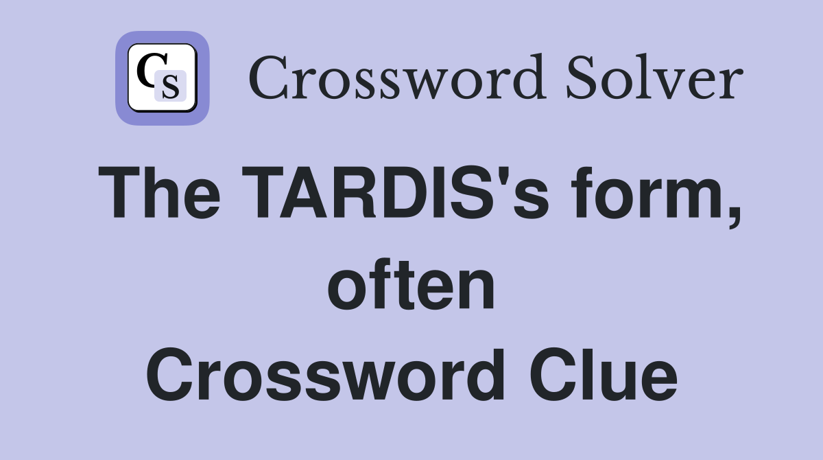 The TARDIS's form, often Crossword Clue