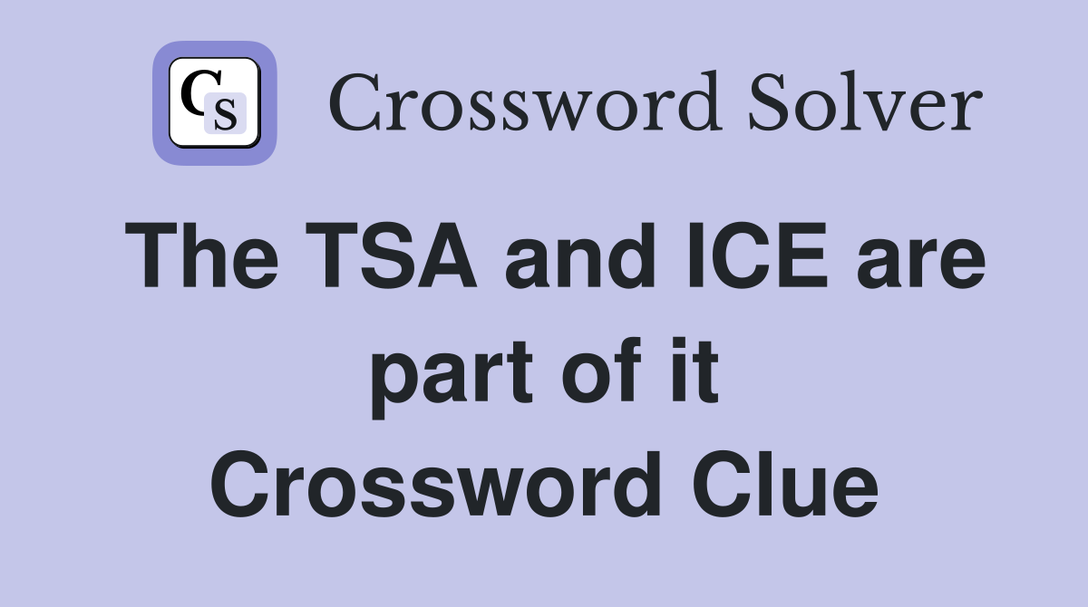 The TSA and ICE are part of it Crossword Clue