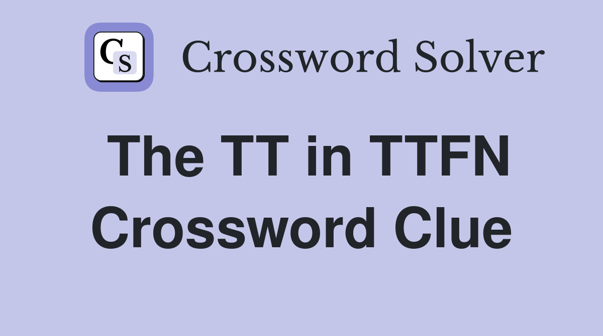 The TT in TTFN Crossword Clue