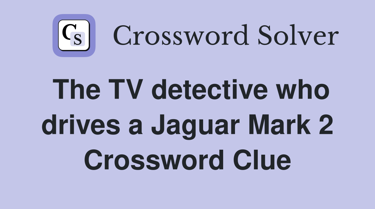 The TV detective who drives a Jaguar Mark 2 Crossword Clue