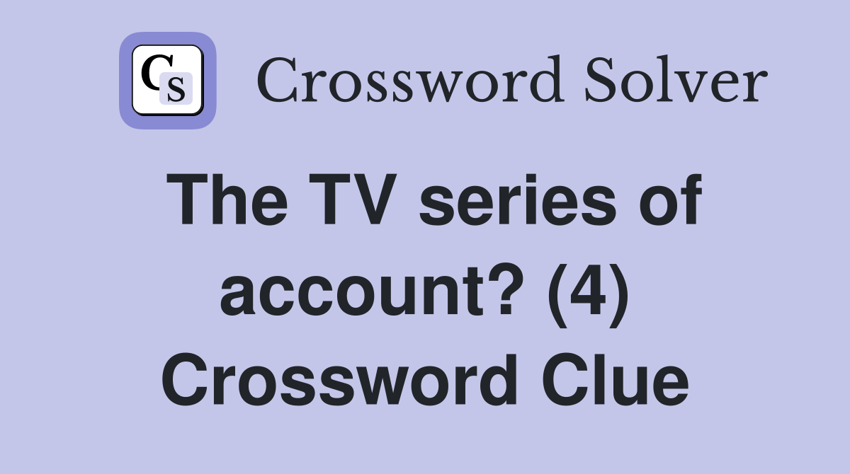 The TV series of account? (4) Crossword Clue