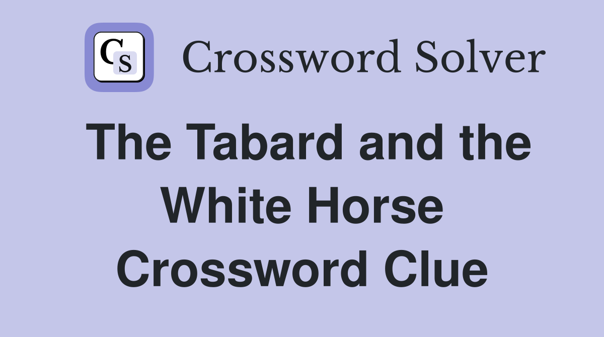 The Tabard and the White Horse Crossword Clue