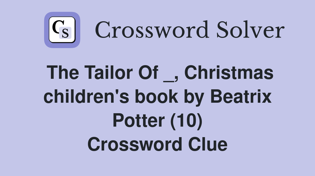 The Tailor Of _, Christmas children's book by Beatrix Potter (10) Crossword Clue