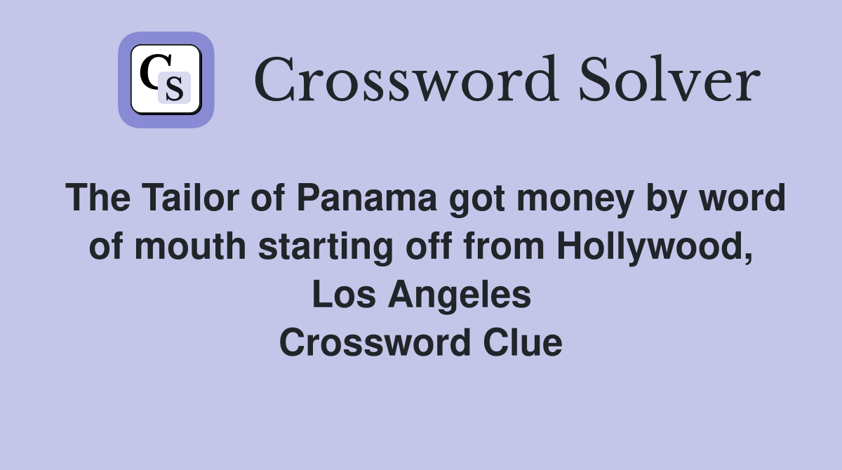 The Tailor of Panama got money by word of mouth starting off from Hollywood, Los Angeles Crossword Clue
