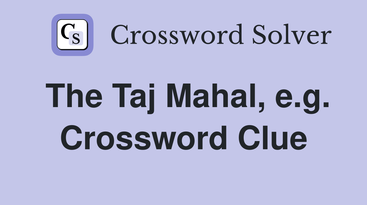The Taj Mahal, e.g. Crossword Clue