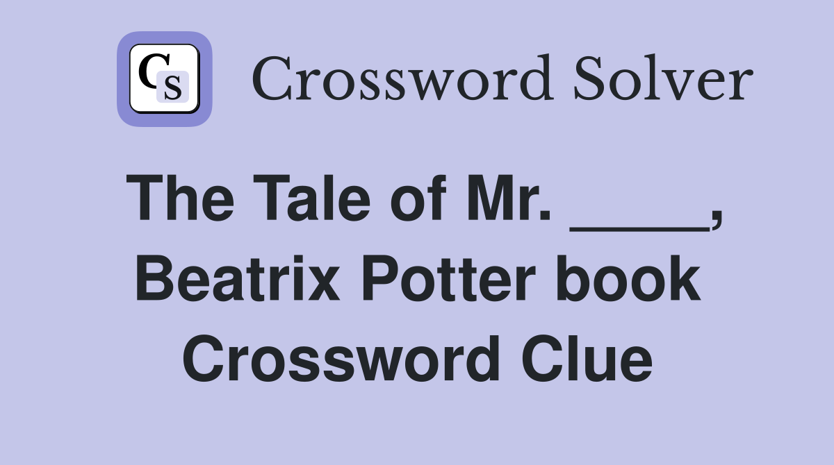 The Tale of Mr. ____, Beatrix Potter book Crossword Clue