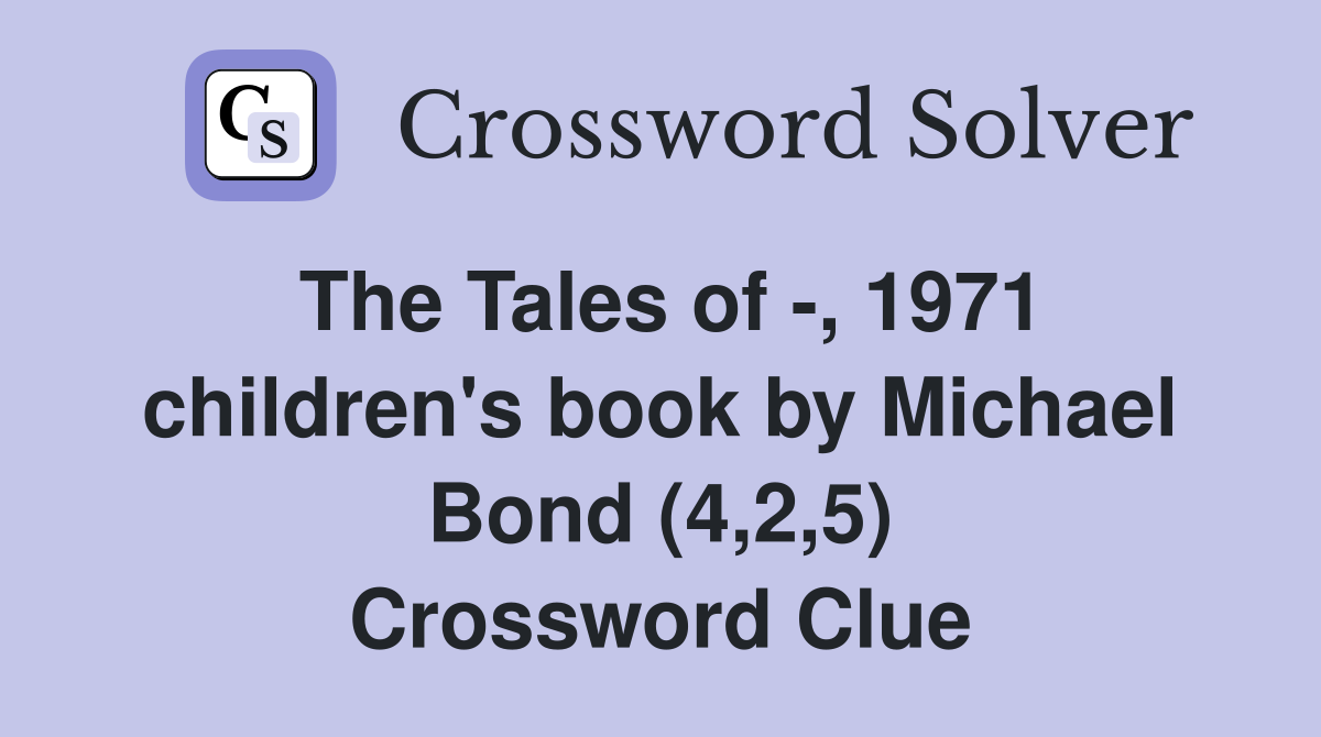 The Tales of -, 1971 children's book by Michael Bond (4,2,5) Crossword Clue