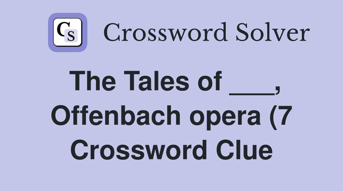The Tales of Offenbach opera (7) Crossword Clue Answers The Tales of Offenbach opera (7) Crossword Clue Answers