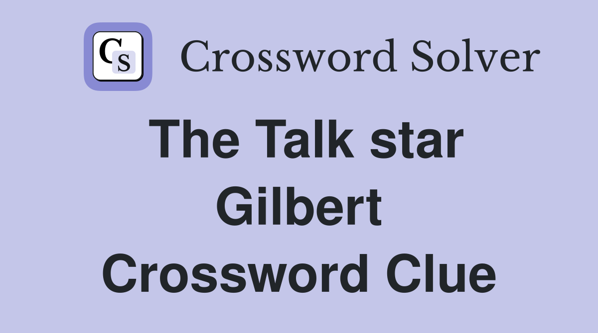 The Talk star Gilbert Crossword Clue