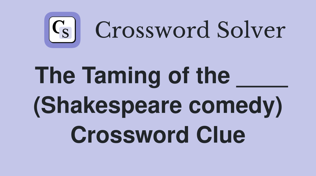 The Taming of the ____ (Shakespeare comedy) Crossword Clue