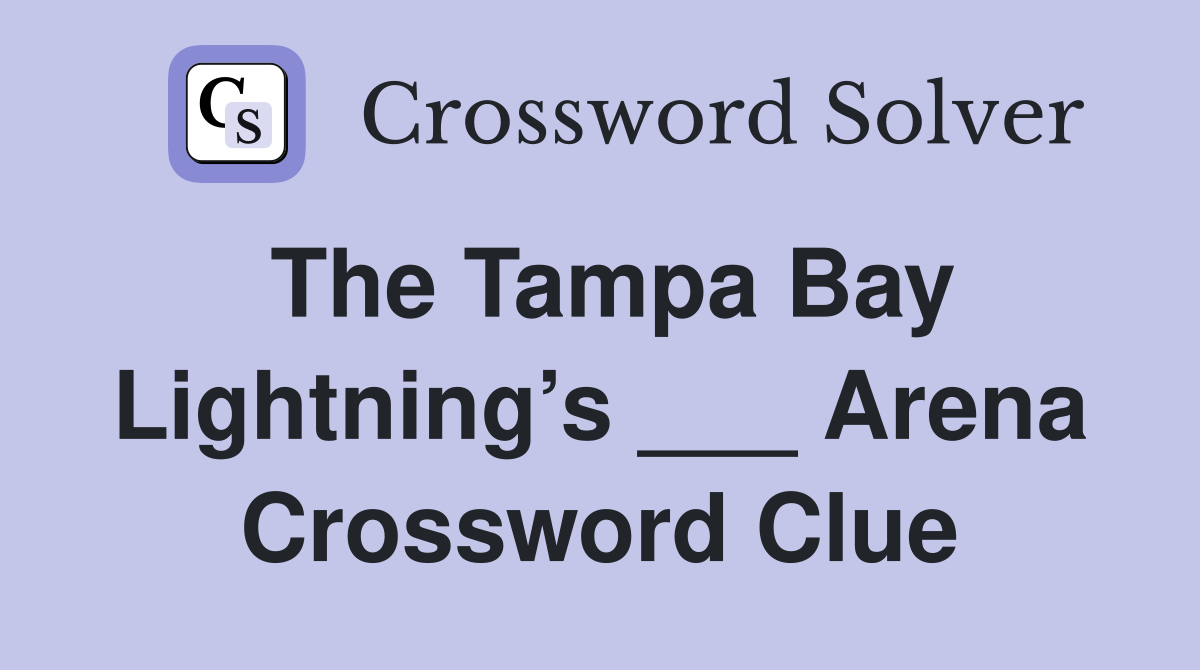 The Tampa Bay Lightning’s ___ Arena Crossword Clue