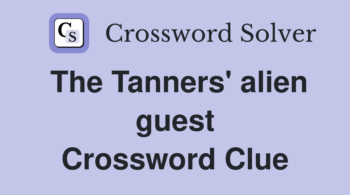 The Tanners' alien guest Crossword Clue