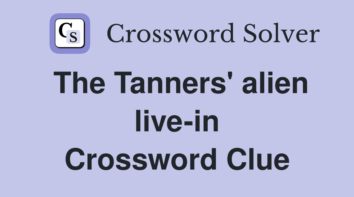 The Tanners' alien live-in Crossword Clue