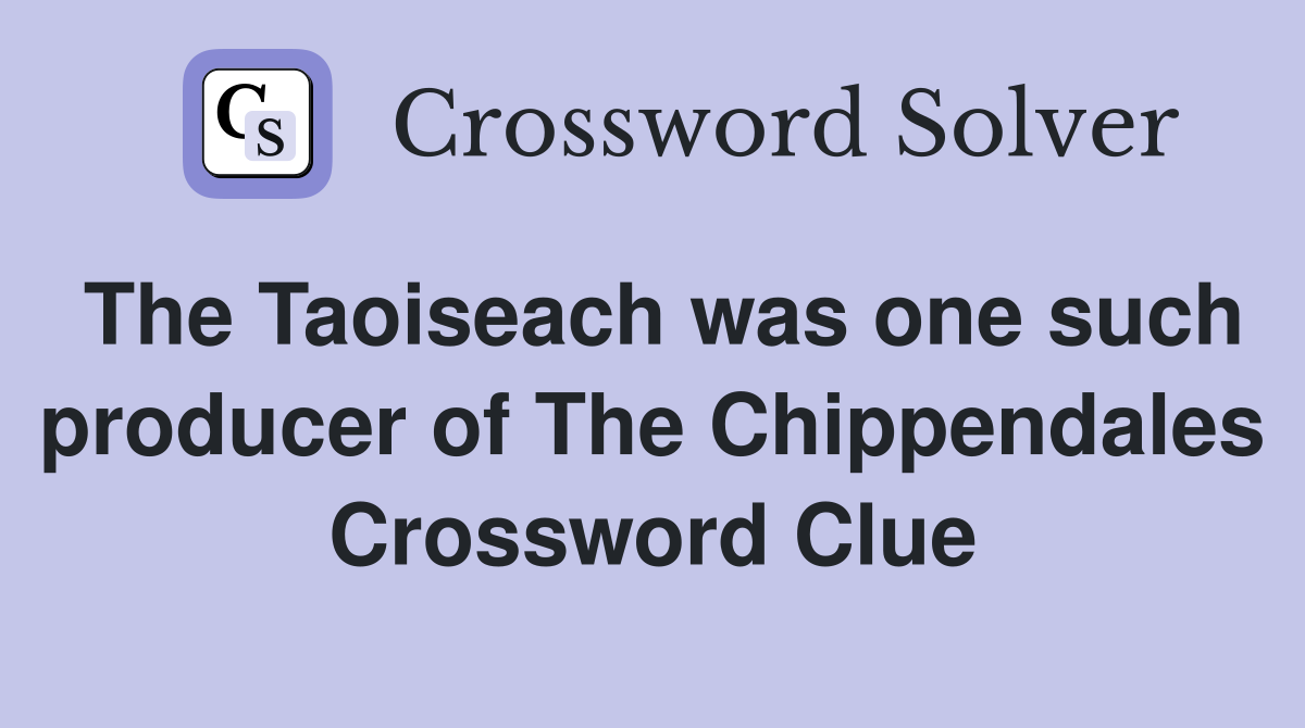 The Taoiseach was one such producer of The Chippendales Crossword Clue