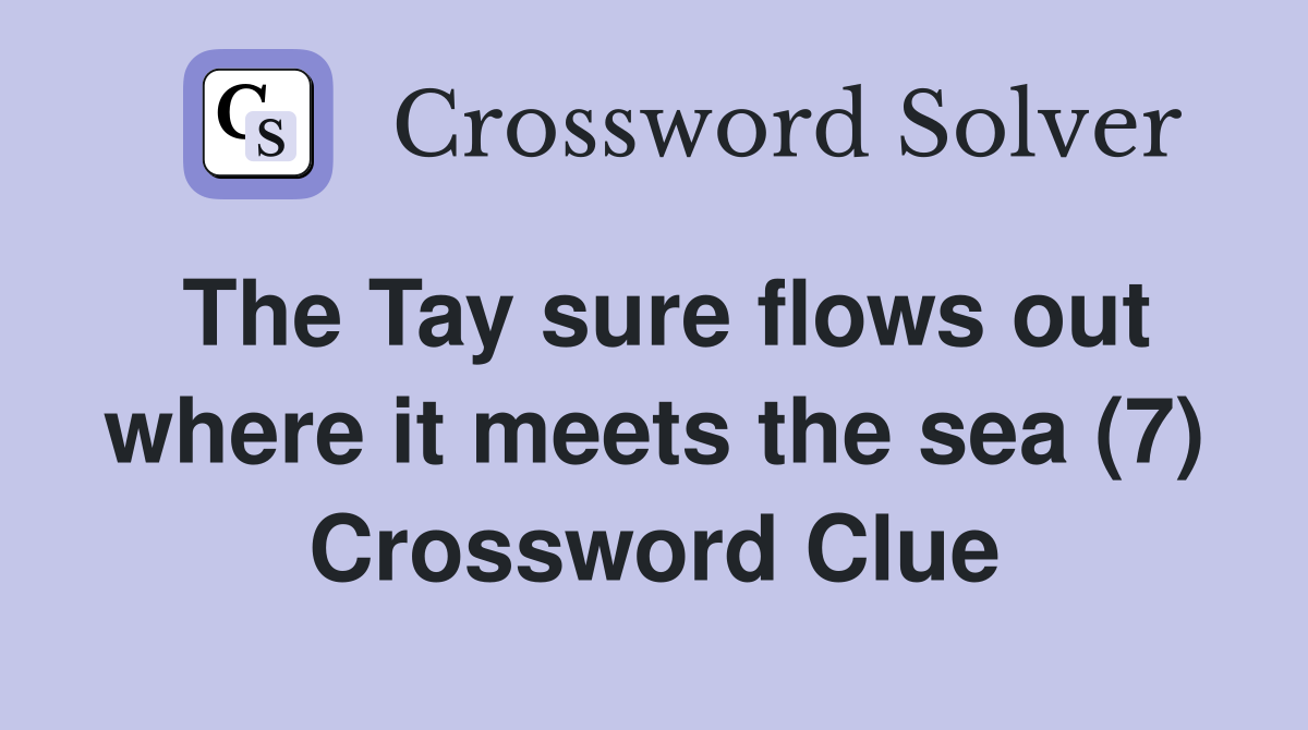 The Tay sure flows out where it meets the sea (7) Crossword Clue