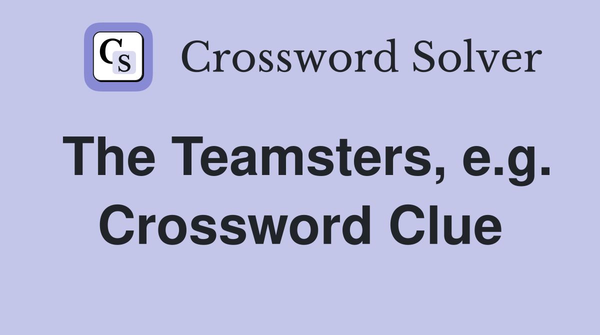 The Teamsters, e.g. Crossword Clue