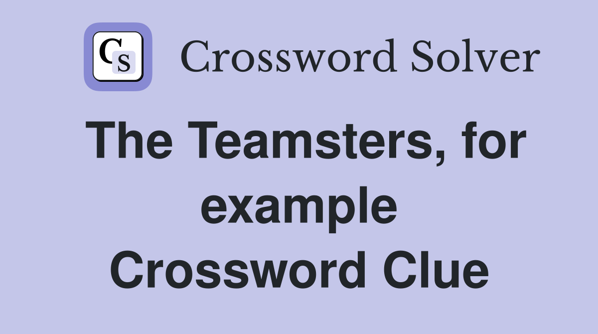 The Teamsters, for example Crossword Clue