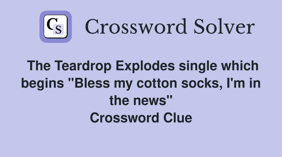 The Teardrop Explodes single which begins "Bless my cotton socks, I'm in the news" Crossword Clue