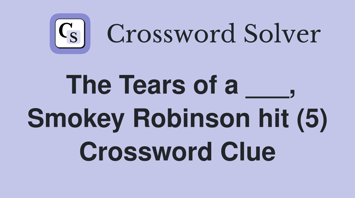 The Tears of a ___, Smokey Robinson hit (5) Crossword Clue