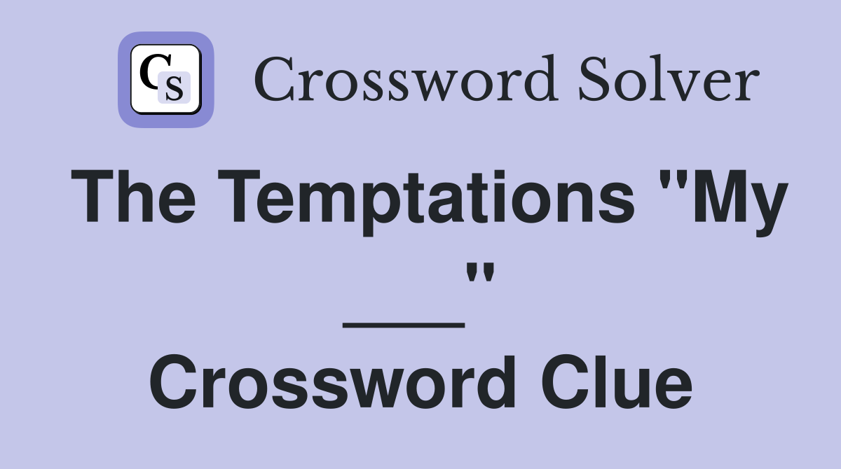 The Temptations "My ___" Crossword Clue