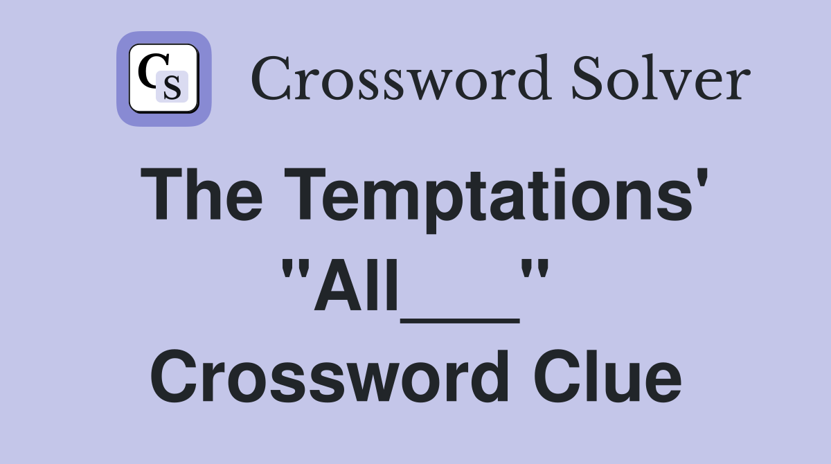 The Temptations' "All___" Crossword Clue