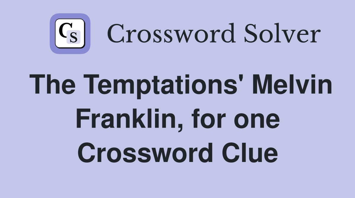 The Temptations' Melvin Franklin, for one Crossword Clue
