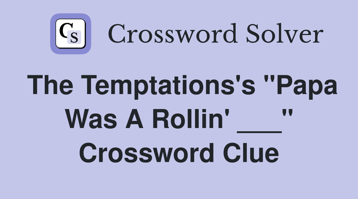 The Temptations's "Papa Was A Rollin' ___" Crossword Clue