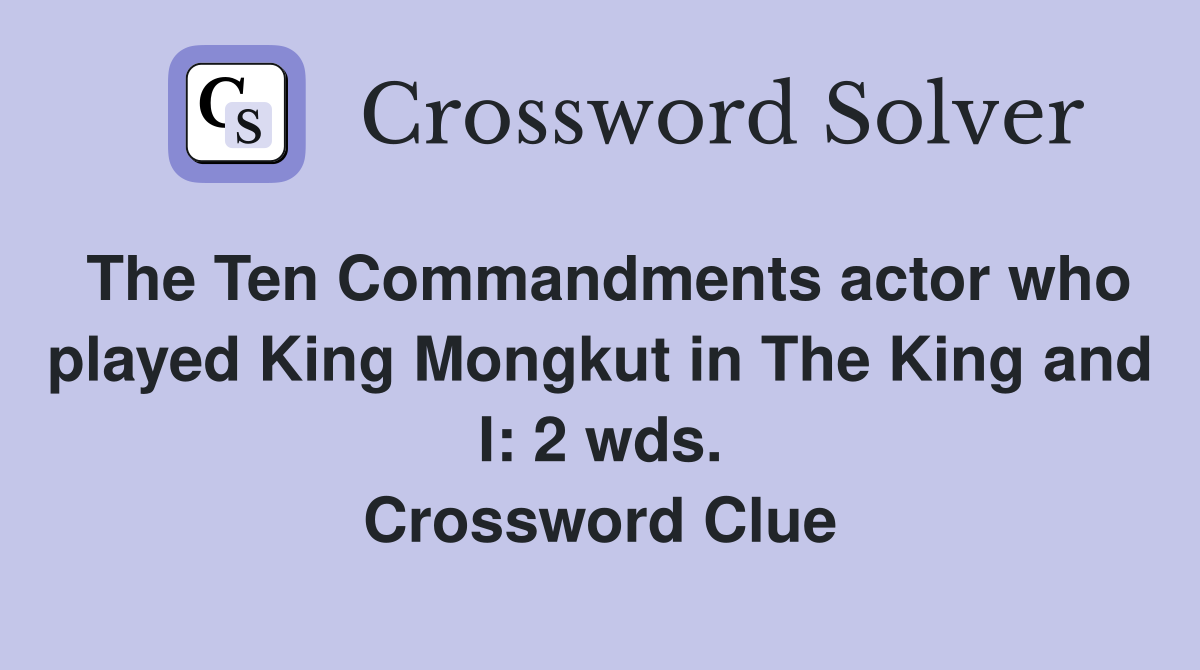 The Ten Commandments actor who played King Mongkut in The King and I: 2 wds. Crossword Clue