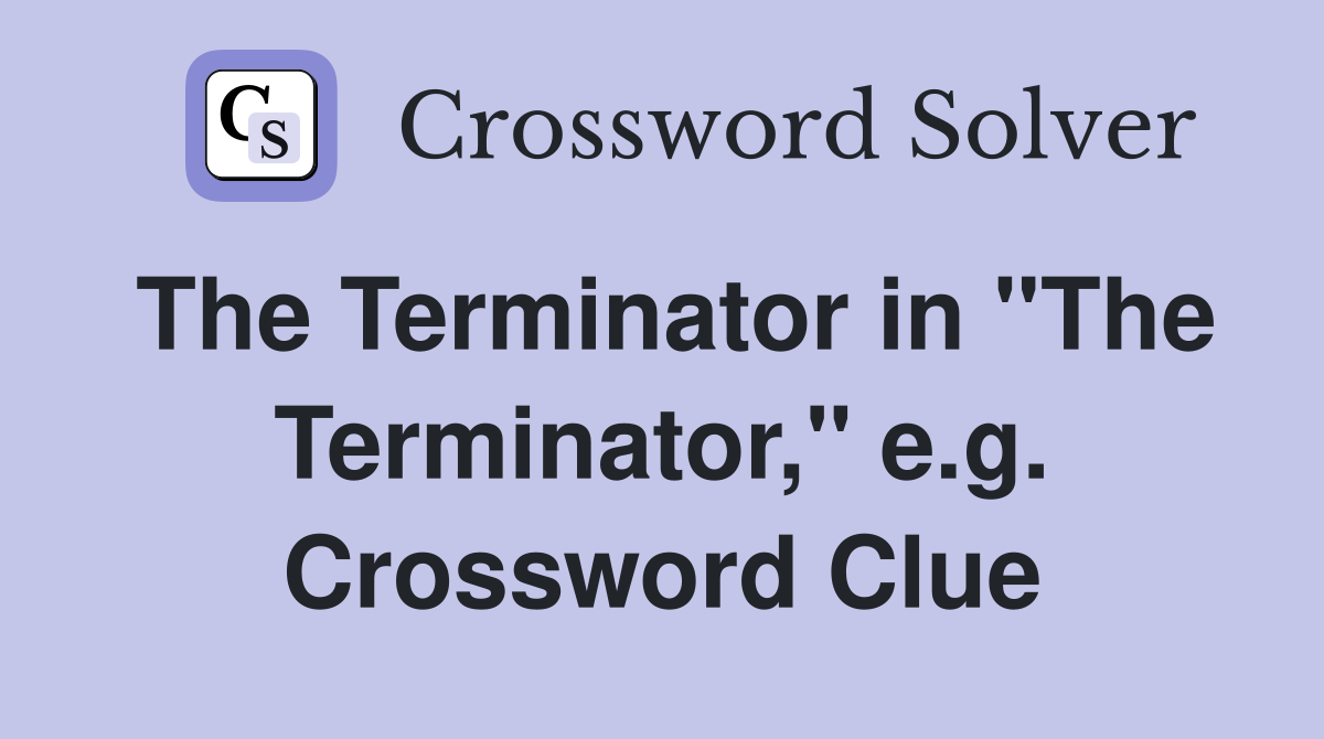 The Terminator in "The Terminator," e.g. Crossword Clue