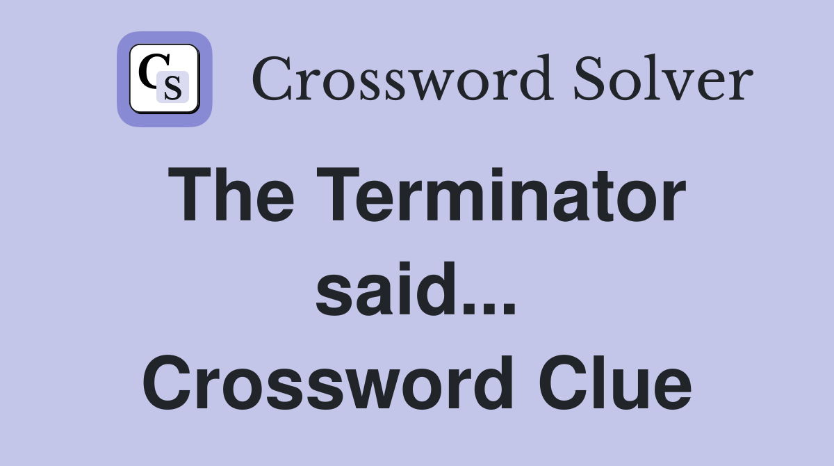 The Terminator said... Crossword Clue