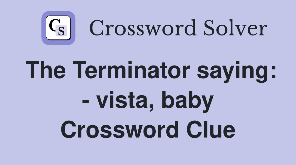 The Terminator saying: - vista, baby Crossword Clue