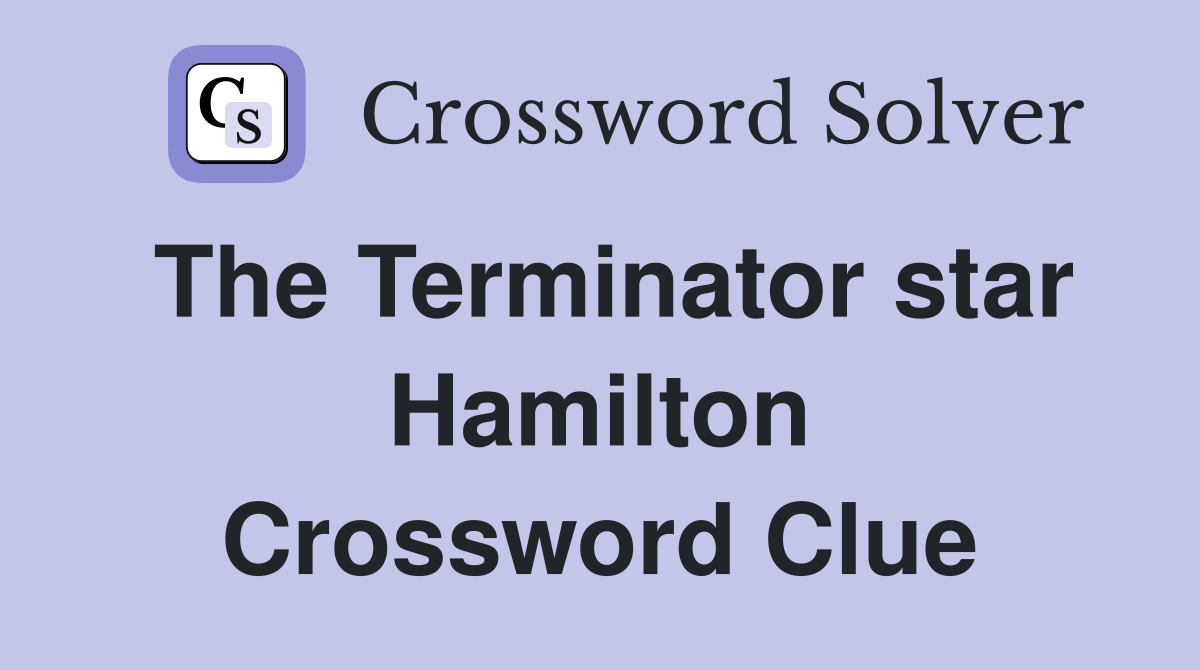 The Terminator star Hamilton Crossword Clue
