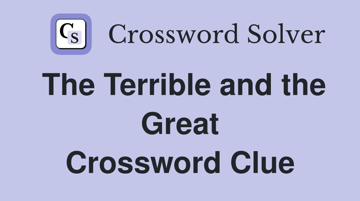 The Terrible and the Great Crossword Clue