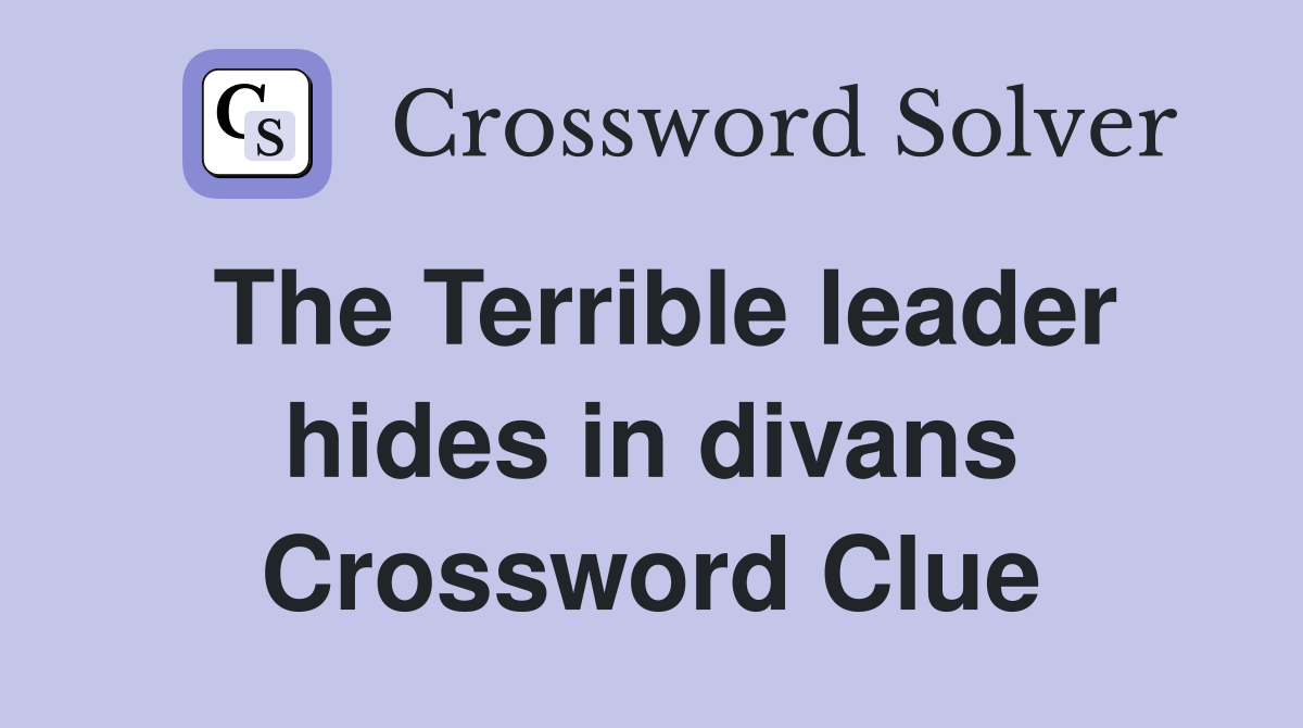 The Terrible leader hides in divans Crossword Clue