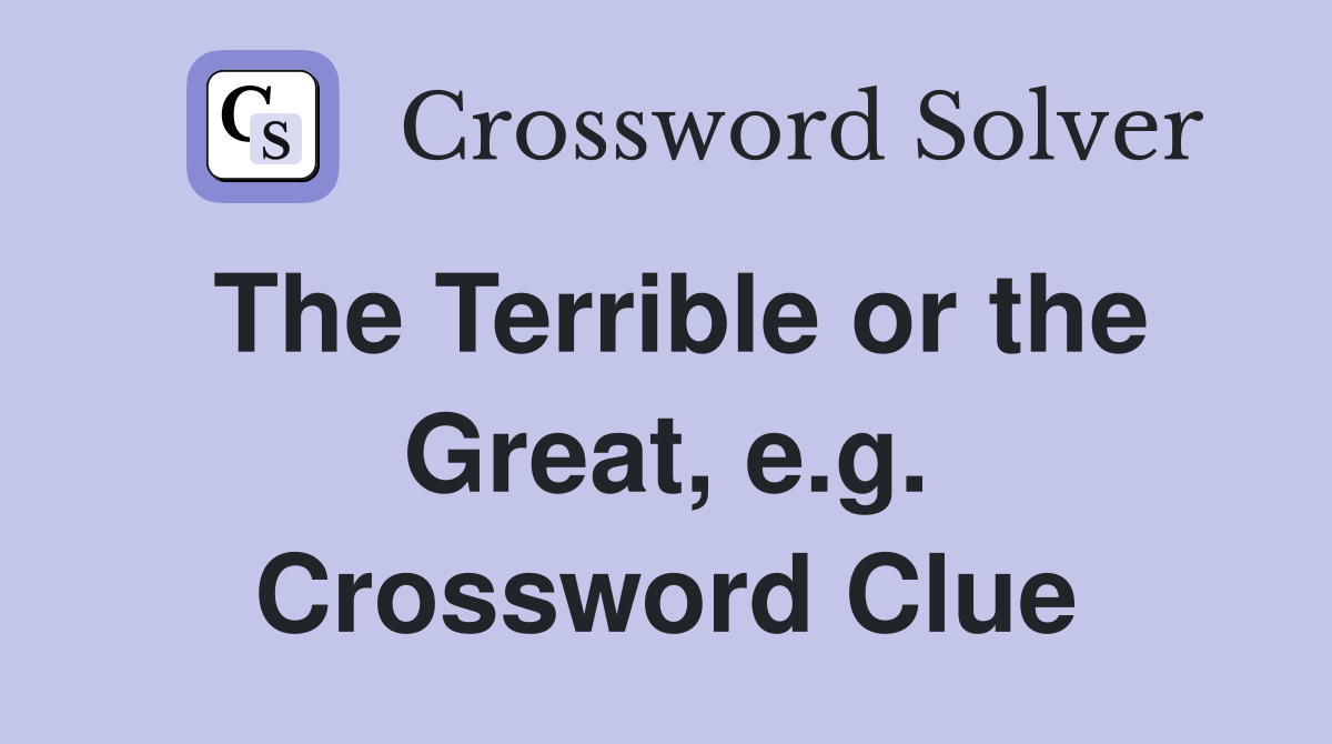 The Terrible or the Great, e.g. Crossword Clue