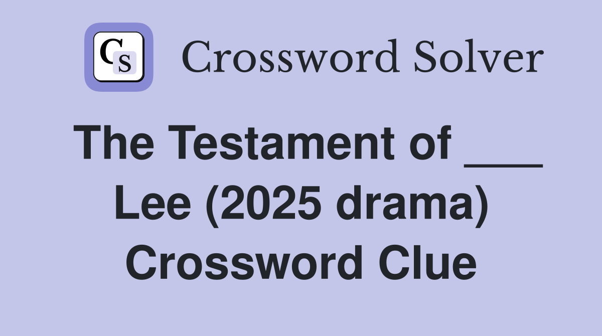 The Testament of ___ Lee (2025 drama) Crossword Clue