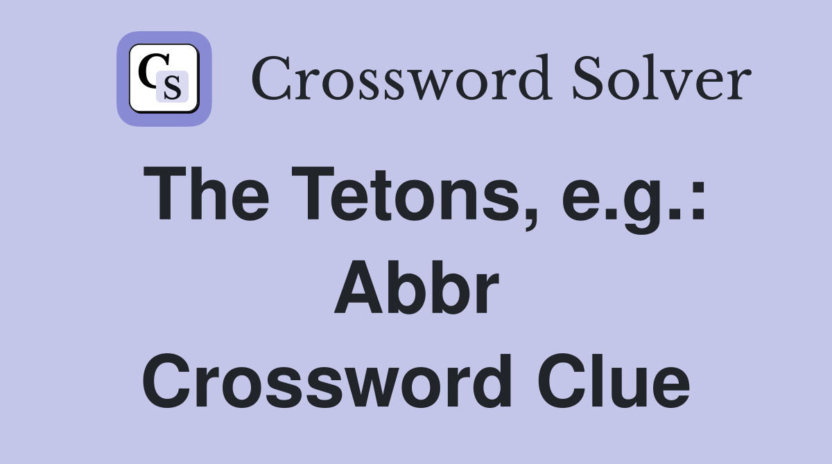 The Tetons, e.g.: Abbr Crossword Clue