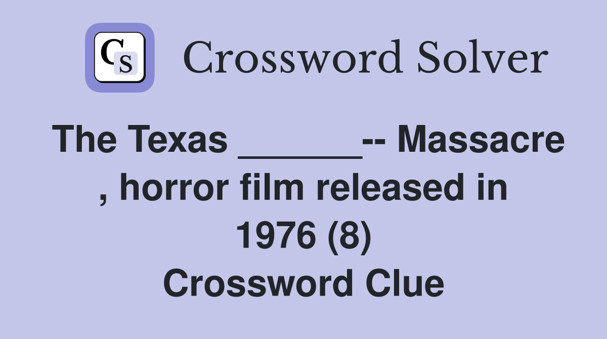 The Texas ______-- Massacre , horror film released in 1976 (8) Crossword Clue