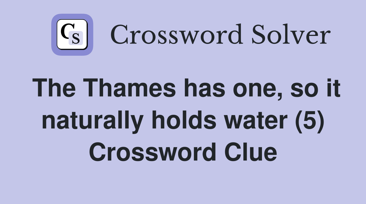 The Thames has one, so it naturally holds water (5) Crossword Clue