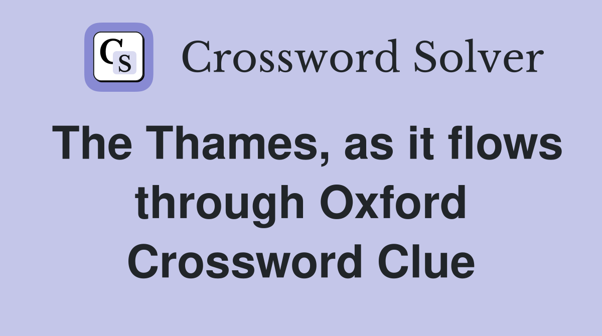 The Thames, as it flows through Oxford Crossword Clue