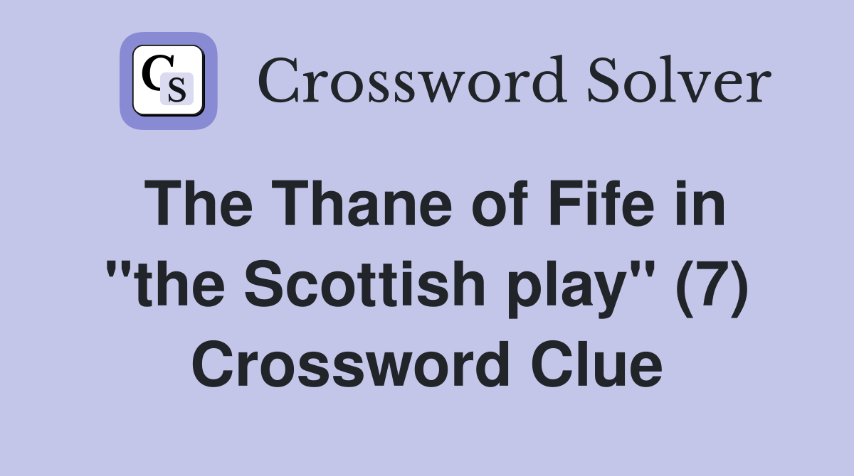 The Thane of Fife in "the Scottish play" (7) Crossword Clue