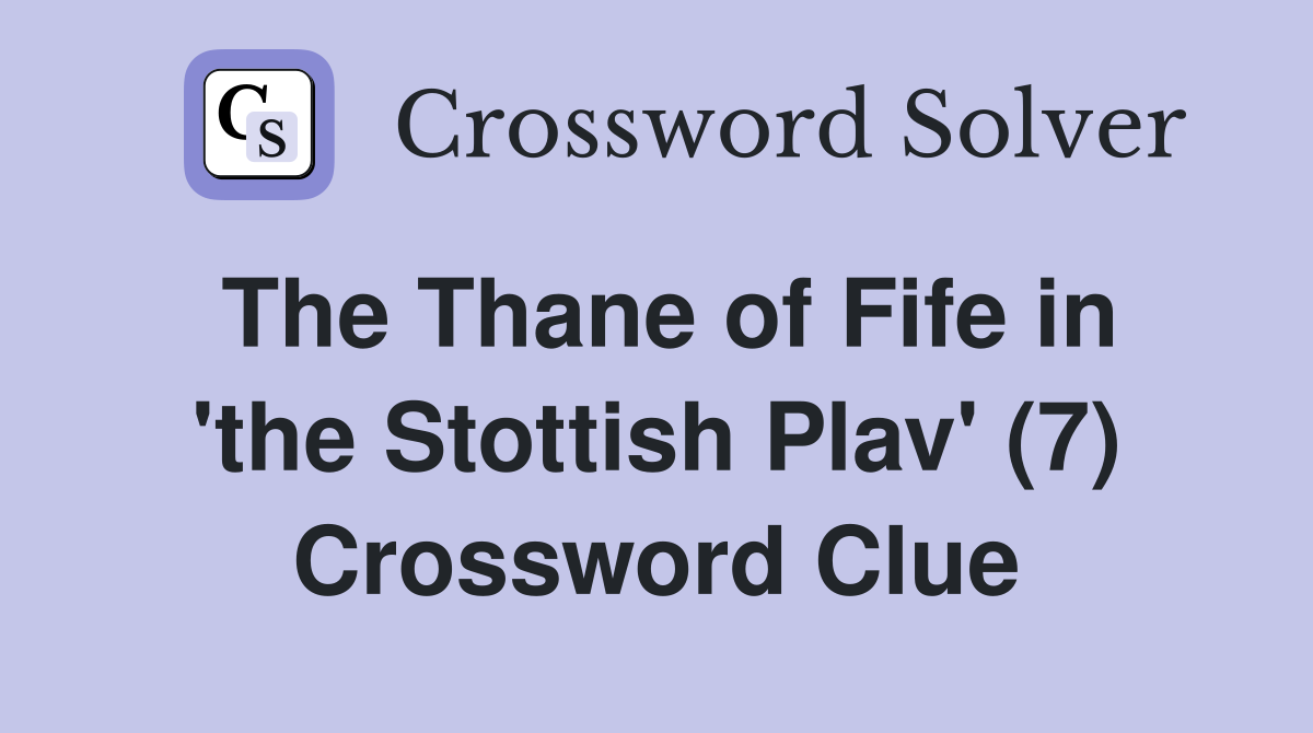 The Thane of Fife in 'the Stottish Plav' (7) Crossword Clue