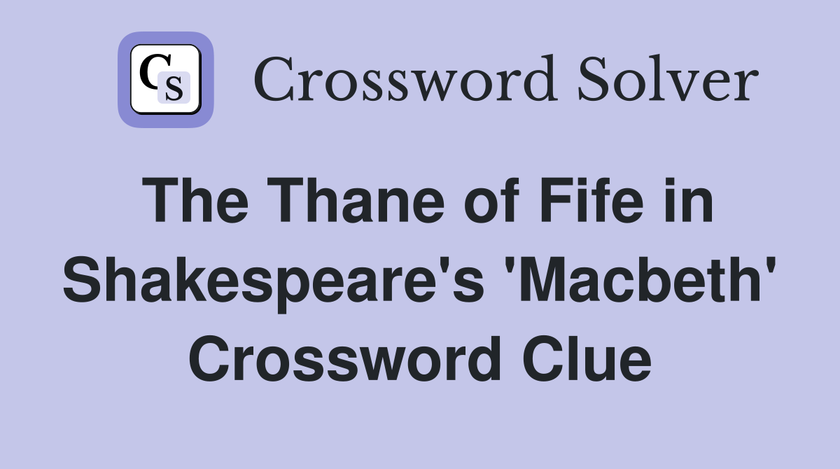 The Thane of Fife in Shakespeare's 'Macbeth' Crossword Clue