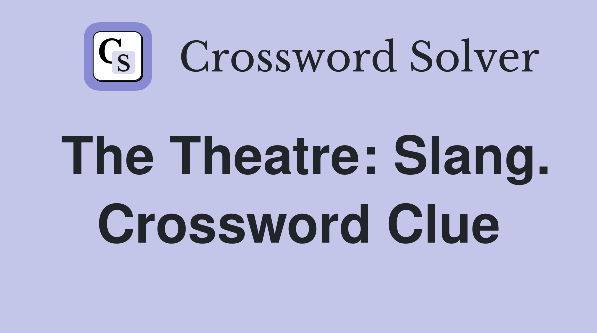 The Theatre: Slang. Crossword Clue