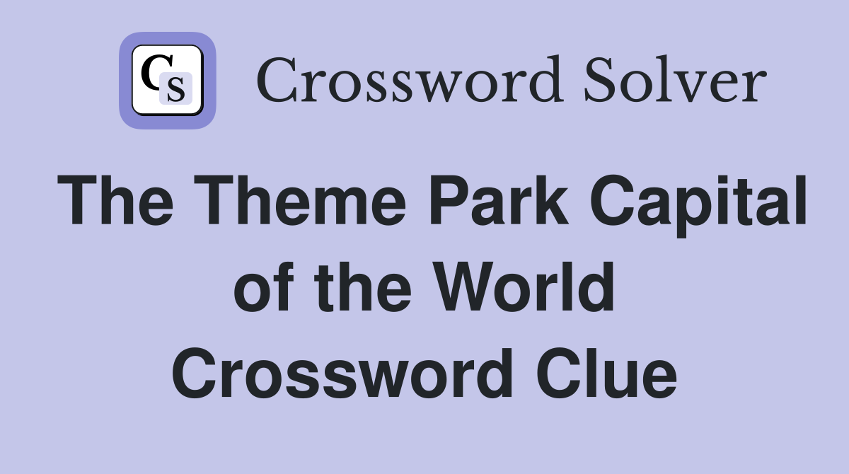 The Theme Park Capital of the World Crossword Clue
