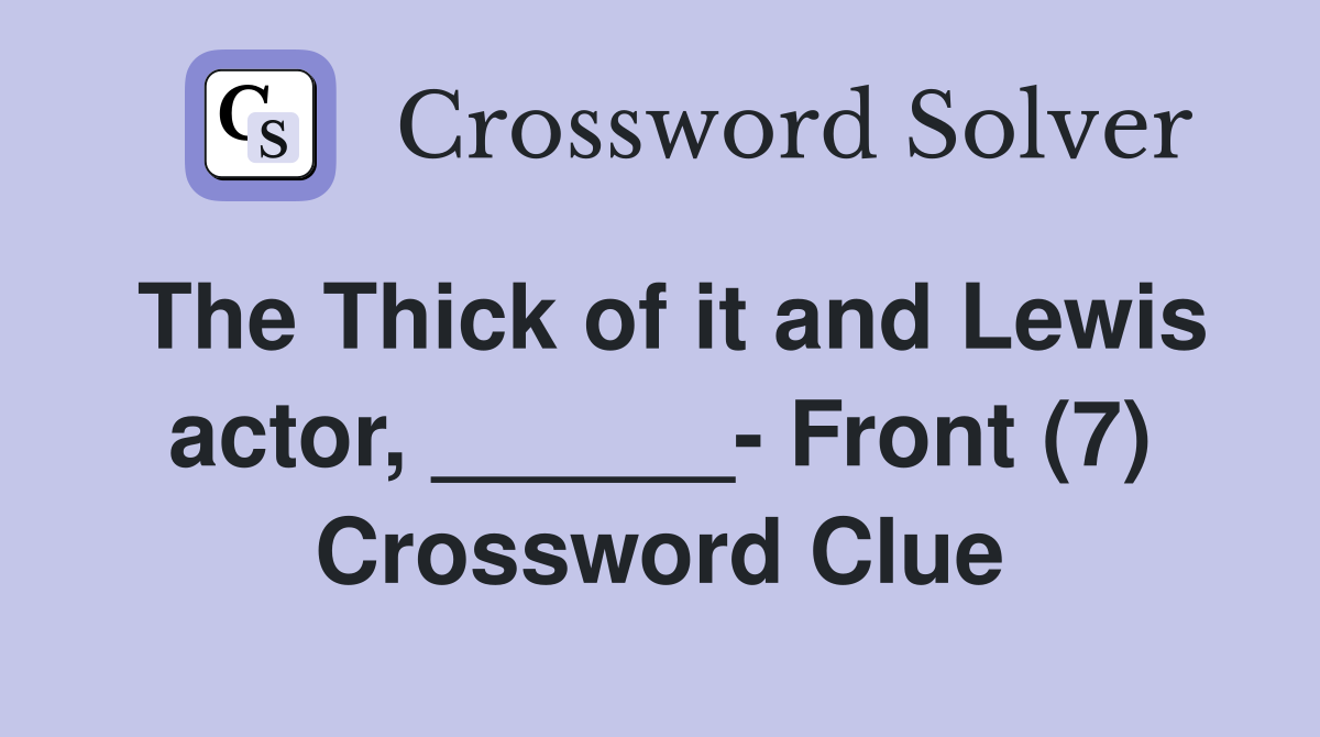 The Thick of it and Lewis actor, ______- Front (7) Crossword Clue