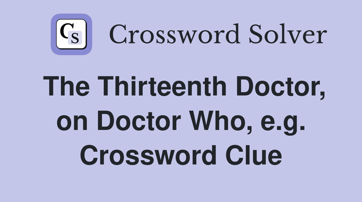 The Thirteenth Doctor, on Doctor Who, e.g. Crossword Clue