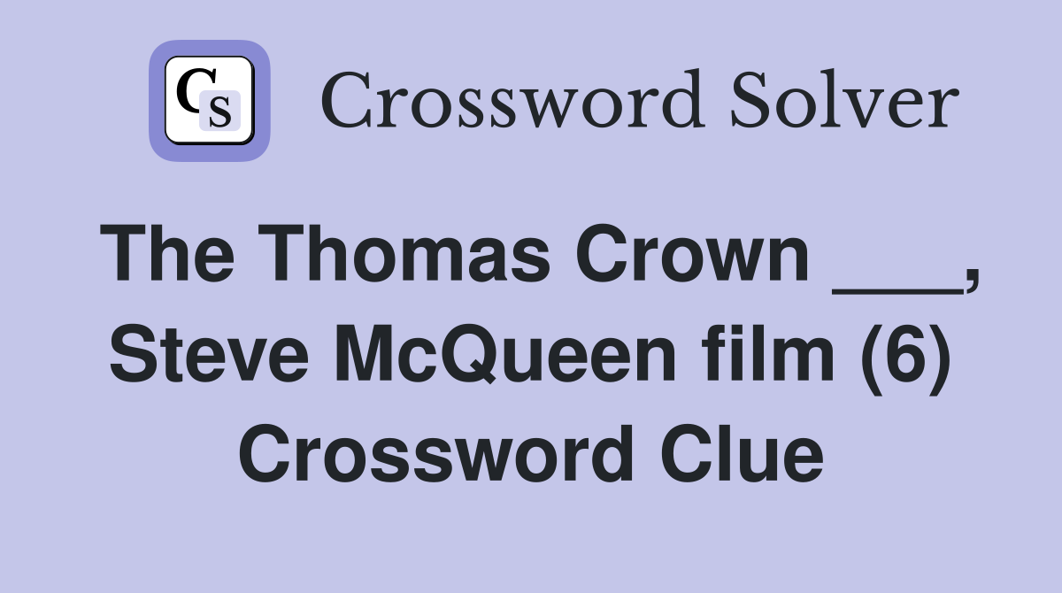 The Thomas Crown ___, Steve McQueen film (6) Crossword Clue